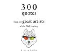 300 Quotations from the Great Artists of the 20th Century