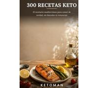 300 RECETAS KETO: El recetario mediterraneo para comer de verdad, sin basculas ni renuncias- (KETOMAN)