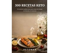 300 RECETAS KETO: El recetario mediterraneo para comer de verdad, sin basculas ni renuncias- (KETOMAN)