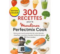 300 Recettes pour le Moulinex Perfectmix Cook: Découvrez tout le potentiel de votre blender chauffant : recettes chaudes, froides & vapeur, 100 % en couleur