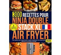 300 Recettes Pour Ninja Double Stack XL Air Fryer: Plats rapides, sains et gourmands. Le guide complet pour des repas faciles, délicieux et conviviaux en famille