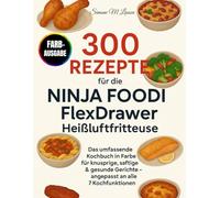300 Rezepte für die Ninja Foodi FlexDrawer Heißluftfritteuse: Das umfassende Kochbuch in Farbe für knusprige, saftige & gesunde Gerichte - angepasst an alle 7 Kochfunktionen