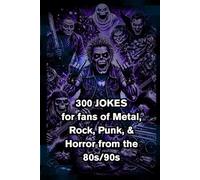 300 Silly & Cheesy Jokes for 80s & 90s Fans: The Ultimate Joke Collection for Punk, Hair Metal, Grunge, Nu Metal, Classic Horror Movies, and Spooky ... Buffs, and Music Lovers Who Want a Laugh