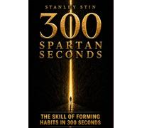 300 Spartan Seconds: The Skill of Forming Habits in 300 Seconds