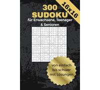 300 Sudoku - Für Erwachsene, Teenager und Senioren - Von leicht bis schwer, inkl. Lösungen: Mega Sudoku 16x16 - 300 Rätsel für echte Tüftler