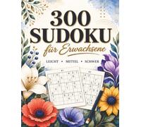 300 Sudoku für Erwachsene und Senioren: Rätsel in drei Schwierigkeitsgraden zur Förderung von Konzentration, logischem Denken, Gedächtnis und effektivem Gehirntraining