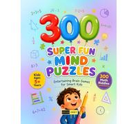 300 Super Fun Mind Puzzles for Kids Ages 5+ Years: A Fun Learning Activity Book Filled with Mind Puzzles, Number Challenges, Brain Teasers and Problem Solving Adventures for Kids & Adults