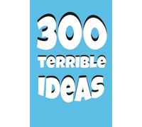 300 Terrible Ideas: A Collection of Hilariously Bad Ideas You’ll Probably Regret