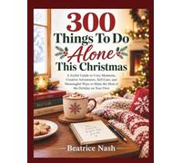 300 Things To Do Alone This Christmas: A Joyful Guide to Cozy Moments, Creative Adventures, Self-Care, and Meaningful Ways to Make the Most of the Holiday on Your Own