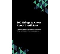 300 Things to Know About Credit Risk
