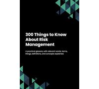 300 Things to Know About Risk Management