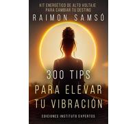 300 Tips para Elevar tu Vibración: Kit energético de alto voltaje para cambiar tu destino