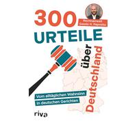 300 Urteile über Deutschland: Vom alltäglichen Wahnsinn in deutschen Gerichten | Echte Geschichten vom Anwalt und Autor der Kolumne 'Paprottas Paragrafen' | Für alle Fans von True Crime