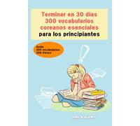 300 vocabularios esenciales de idioma coreano para los principiantes: Terminar 300 vocabularios coreanos en 30 días