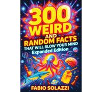 300 Weird and Random Facts That Will Blow Your Mind.: Ultimate 2026 Edition - Strange, Shocking, Funny, Bizarre and Totally Unexpected Facts (AMAZING FACTS IN THE WORLD)