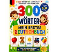 300 WÖRTER - MEIN ERSTES BUCH AUF DEUTSCH: 300 illustrierte Wörter • 60 lustige Aktivitäten • Eine vollständige Reise in die deutsche Sprache für ... Jahren (Le Mie Prime Parole - My First Words)