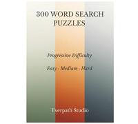 300 Word Search Puzzles: Progressive Difficulty from Easy to Hard: Three Hundred Themed Puzzles for Focus and Mental Exercise (Everpath Word Search Puzzle Series)