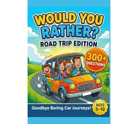 300+ Would You Rather Questions for Kids Ages 5-10 Road Trip Edition: Hilarious Car Games, Silly Scenarios, Challenging Choices & Screen-Free Family Fun for Long Journeys, Holidays, Flights & Travel