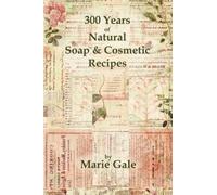 300 Years of Natural Soap & Cosmetic Recipes