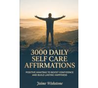 3000 Daily Self Care Affirmations: Positive Mantras To Boost Confidence And Build Lasting Happiness