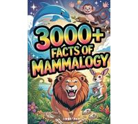 3000+ Facts of Mammalogy: The Ultimate Compendium of Mammalian Biology.