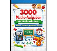 3000 Mathe-Aufgaben für die Grundschule: Addition, Subtraktion, Multiplikation, Division & Gemischte Übungen | 600 Aufgaben pro Bereich | Klasse 2-4 | Übungsheft für tägliches Training