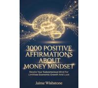 3000 Positive Affirmations About Money Mindset: Rewire Your Subconscious Mind For Limitless Economic Growth And Luck
