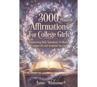 3000 Positive Affirmations For College Girls: Empowering Daily Statements To Master Campus Life And Academic Success