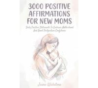 3000 Positive Affirmations For New Moms: Daily Positive Statements To Embrace Motherhood And Boost Postpartum Confidence