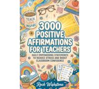 3000 Positive Affirmations For Teachers: Daily Empowering Statements To Reduce Stress And Boost Classroom Confidence