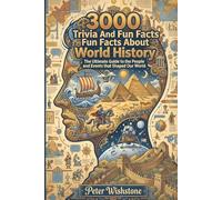 3000 Trivia And Fun Facts About World History: The Ultimate Guide to the People and Events that Shaped Our World