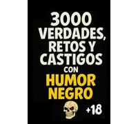 3000 Verdades, Retos Y Castigos Con HUMOR NEGRO: Retos EXTREMOS Con Comedia NEGRA, para Fiestas y Amigos