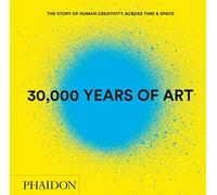 30000 YEARS OF ART - REVISED AND UPDATED EDIT: the story of human creativity across time & space