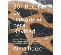 301 Recetas de repostería para Navidad: El libro de repostería con las fórmulas más deliciosas para grandes y pequeños. Con ingredientes sencillos a los más deliciosos pasteles