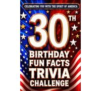 30th Birthday Fun Facts Trivia Challenge - Perfect Gifts for Teens & Adults (Special USA Birthday Edition): Celebrating You with the Spirit of America ... Memories, Milestones & The American Journey