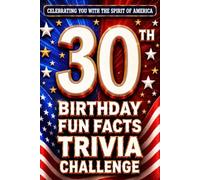 30th Birthday Fun Facts Trivia Challenge - Perfect Gifts for Teens & Adults (Special USA Birthday Edition): Celebrating You with the Spirit of America ... Memories, Milestones & The American Journey