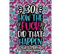 30th Birthday Gifts For Women: 30 Year Old Coloring Book: 30th Birthday Swear Word Coloring Book About Aging & Birthdays 30th Birthday Gifts For Men, ... & Grandpa for Stress Relief & Relaxation.