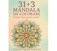 31 + 3 Mandala da Colorare: Colorare per tornare al centro