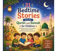 31 Bedtime Stories from the Quran and Sunnah for Children: Short Bedtime Stories for Busy Parents to Build Faith, Good Character, and Love for Allah