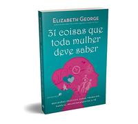 31 COISAS QUE TODA MULHER DEVE SABER: Reflexões práticas sobre trabalho, família, relacionamentos e fé