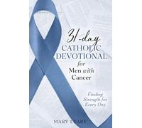 31-day Catholic Devotional for Men with Cancer: Finding Strength for Every Day