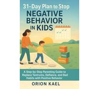31-DAY PLAN TO STOP NEGATIVE BEHAVIOR IN KIDS: A Step-by-Step Parenting Guide to Replace Tantrums, Defiance, and Bad Habits with Positive Behavior