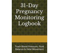 31-Day Pregnancy Monitoring Logbook: Track Blood Pressure, Fluid Balance & Fetal Movement
