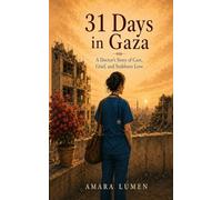 31 Days in Gaza: A Doctor’s Story of Care, Grief, and Stubborn Love (One More Day: Memoirs of a Humanitarian Doctor)