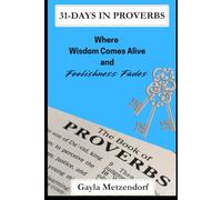 31-Days in Proverbs: Where Wisdom Comes Alive, and Foolishness Fades