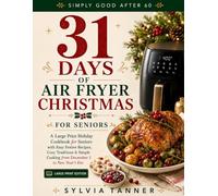 31 Days of Air Fryer Christmas: A Large Print Holiday Cookbook for Seniors with Easy Festive Recipes, Cozy Traditions & Simple Cooking from December 1 to New Year's Eve (Simply Good After 60)