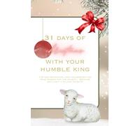 31 Days of Christmas with your humble King: a 31-day devotional that celebrates the true reason for the season... because why limit it to just 12 days? (Iron Sharpens Iron)