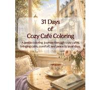 31 Days of Cozy Café Coloring: A Relaxing Coloring Journey Through Cozy Cafés, Warm Coffee Moments, and Peaceful Self-Care for Adults