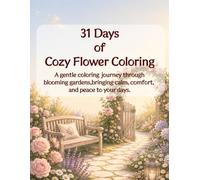 31 Days of Cozy Flower Coloring: A Gentle Coloring Journey Through Blooming Gardens, Bringing Calm, Comfort, and Peace to Your Days