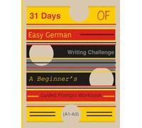 31 Days of Easy German Writing Challenge: A Beginner’s Guided Prompts Workbook (A1-A2)